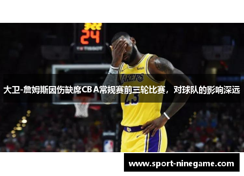 大卫-詹姆斯因伤缺席CBA常规赛前三轮比赛，对球队的影响深远