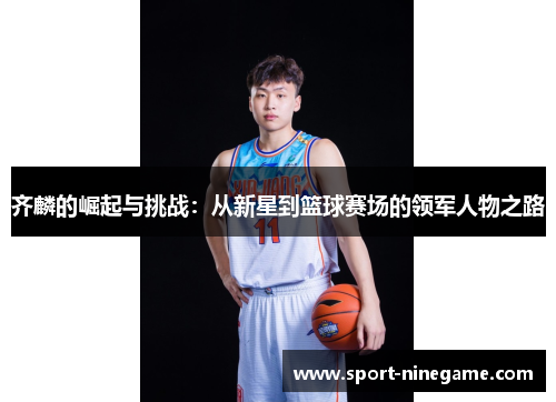 齐麟的崛起与挑战：从新星到篮球赛场的领军人物之路
