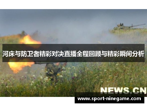 河床与防卫者精彩对决直播全程回顾与精彩瞬间分析